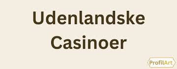 Udenlandske Casino En Omfattende Guide til Spiloplevelser